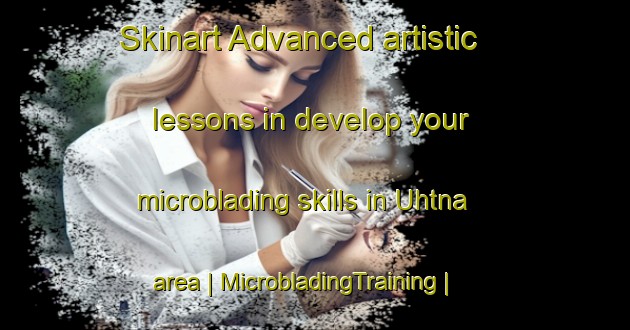 Skinart Advanced artistic lessons in develop your microblading skills in Uhtna area | MicrobladingTraining | MicrobladingClasses | SkinartTraining-Estonia